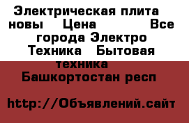 Электрическая плита,  новы  › Цена ­ 4 000 - Все города Электро-Техника » Бытовая техника   . Башкортостан респ.